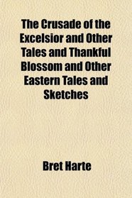 The Crusade of the Excelsior and Other Tales and Thankful Blossom and Other Eastern Tales and Sketches