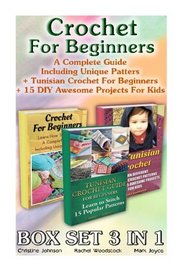 Crochet For Beginners BOX SET 3 in 1.  A Complete Guide Including Unique Patters + Tunisian Crochet For Beginners + 15 DIY Awesome Projects For Kids: ... tunisian crochet, crochet for babies)