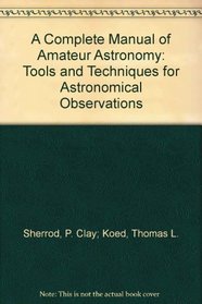 A Complete Manual of Amateur Astronomy: Tools and Techniques for Astronomical Observations