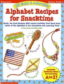 26 Easy and Adorable Alphabet Recipes for Snacktime: Quick, No-Cook Recipes With Instant Activities That Teach Each Letter of the Alphabet  Turn Snacktime into Learning Time