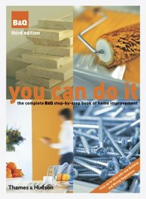 You Can Do It: The Complete B& Q Step-by-Step Book of Home Improvement