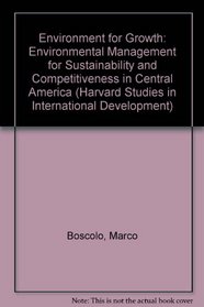 Environment for Growth: Environmental Management for Sustainability and Competitiveness in Central America (Harvard Studies in International Development)