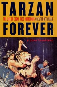 Tarzan Forever : The Life of Edgar Rice Burroughs, Creator of Tarzan