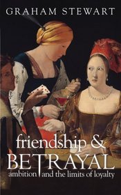 Friendship and Betrayal: Ambition and the Limits of Loyalty
