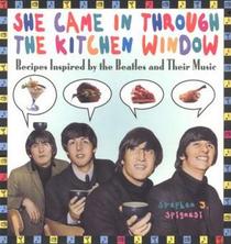 She Came In Through The Kitchen Window: Recipes Inspired by the Beatles and Their Music