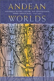 Andean Worlds: Indigenous History, Culture, and Consciousness Under Spanish Rule, 1532-1825 (Dilogos)