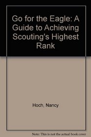 Go for the Eagle: A Guide to Achieving Scouting's Highest Rank