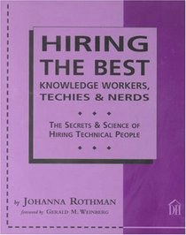 Hiring The Best Knowledge Workers, Techies  Nerds: The Secrets  Science Of Hiring Technical People