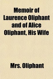 Memoir of Laurence Oliphant and of Alice Oliphant, His Wife