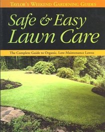 Taylor's Weekend Gardening Guide to Safe and Easy Lawn Care : The Complete Guide to Organic, Low-Maintenance Lawns (Taylor's Weekend Gardening Guides)