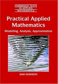 Practical Applied Mathematics: Modelling, Analysis, Approximation (Cambridge Texts in Applied Mathematics)