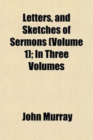 Letters, and Sketches of Sermons (Volume 1); In Three Volumes