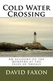 Cold Water Crossing: An historical account of the 1873 murders off the coast of Maine; a New England true crime story.