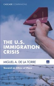 The U.S. Immigration Crisis: Toward an Ethics of Place (Cascade Companions)