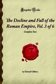 The Decline and Fall of the Roman Empire, Vol. 3 of 6: Complete Text (Forgotten Books)