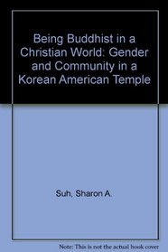 Being Buddhist in a Christian World: Gender and Community in a Korean American Temple (American Ethnic and Cultural Studies (Paperback))