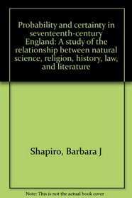 Probability and certainty in seventeenth-century England: A study of the relationships between natural science, religion, history, law, and literature