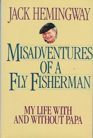 The Misadventures of a Fly Fisherman: My Life With and Without Papa