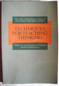 Techniques for Teaching Thinking (Practitioners Guide to Teaching Thinking Series)