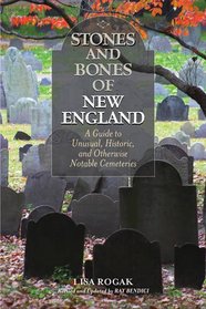 Stones and Bones of New England: A Guide To Unusual, Historic, and Otherwise Notable Cemeteries