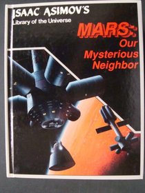 Mars: Our mysterious neighbor (Isaac Asimov's library of the universe)