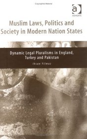 Muslim Laws, Politics And Society In Modern Nation States: Dynamic Legal Pluralisms In England, Turkey And Pakistan