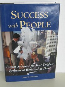 Success with people: Instant solutions to your toughest problems at work and at home