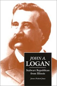 John A Logan: Stalwart Republicans from Illinois (Shawnee Classics (Reprinted))
