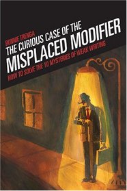 The Curious Case of the Misplaced Modifier: How To Solve The Mysteries Of Weak Writing