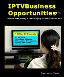 IPTV Business Opportunities, How to Make Money in the Emerging IP Television Industry