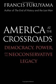 America at the Crossroads: Democracy, Power, and the Neoconservative Legacy