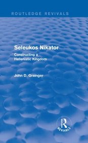 Seleukos Nikator (Routledge Revivals): Constructing a Hellenistic Kingdom
