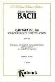 Cantata No. 49 -- Ich geh' und suche mit Verlangen: Soprano & Bass Soli (German Language Edition) (Kalmus Edition) (German Edition)