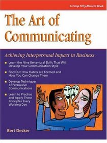 The Art of Communicating: Achieving Interpersonal Impact in Business (Fifty-Minute Series.)