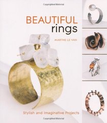 Beautiful Rings: Stylish and Imaginative Projects. Marthe Le Van