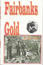Fairbanks gold: Condensed United States Geological Survey Bulletins, 1905, 1907, 1914 (Alaska geological gold series)