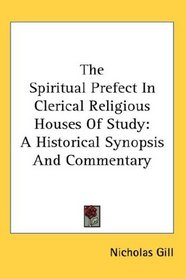 The Spiritual Prefect In Clerical Religious Houses Of Study: A Historical Synopsis And Commentary