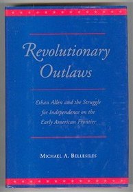 Revolutionary Outlaws: Ethan Allen and the Struggle for Independence on the Early American Frontier