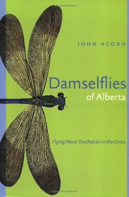 Damselflies of Alberta: Flying Neon Toothpicks in the Grass (Alberta Insects Series)