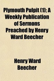Plymouth Pulpit (1); A Weekly Publication of Sermons Preached by Henry Ward Beecher