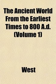 The Ancient World From the Earliest Times to 800 A.d. (Volume 1)