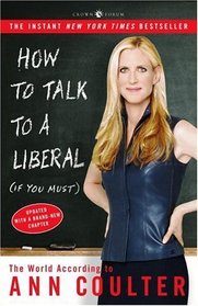 How to Talk to a Liberal (If You Must) : The World According to Ann Coulter