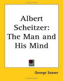 Albert Scheitzer: The Man and His Mind