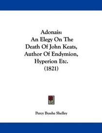 Adonais: An Elegy On The Death Of John Keats, Author Of Endymion, Hyperion Etc. (1821)