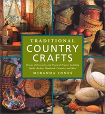 Traditional Country Crafts: Dozens of Decorative and Practical Projects, Including Quilts, Baskets, Woodwork, Ceramics and More