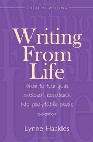 Writing from Life: How to Turn Your Personal Experience into Profitable Prose