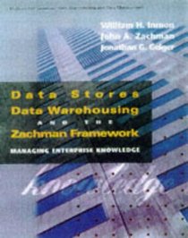 Data Stores, Data Warehousing, and the Zachman Framework: Managing Enterprise Knowledge (Mcgraw-Hill Series on Data Warehousing and Data Management)