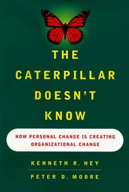 The CATERPILLAR DOESNT KNOW : HOW PERSONAL CHANGE IS CREATING ORGANIZATIONAL CHANGE