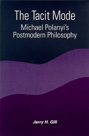 The Tacit Mode: Michael Polanyi's Postmodern Philosophy (S U N Y Series in Constructive Postmodern Thought)