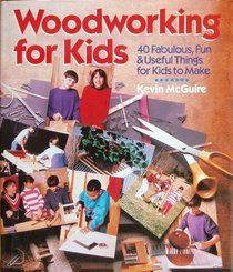 Woodworking for Kids: 40 Fabulous, Fun & Useful Things for Kids to Make